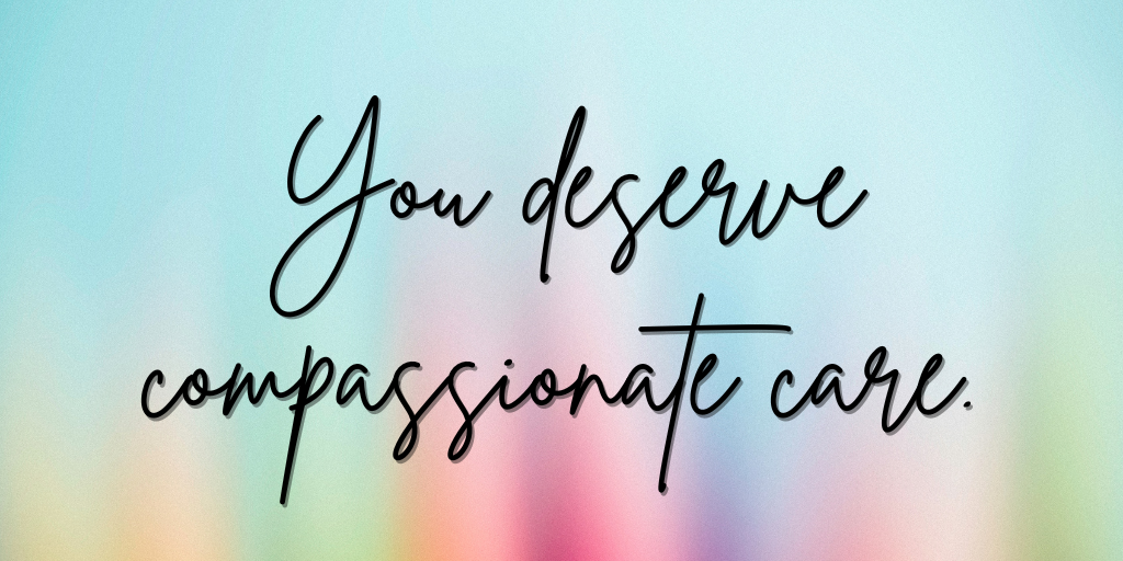 You deserve compassionate care.